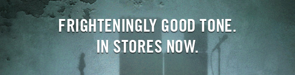 FRIGHTENINGLY GOOD TONE