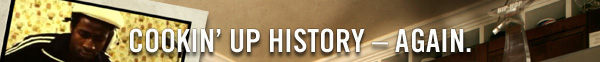 COOKIN' UP HISTORY - AGAIN.