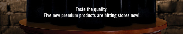 Five new premium products are hitting stores now!