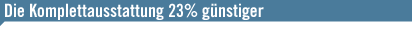 Die Komplettausstattung 23% g&uuml;nstiger