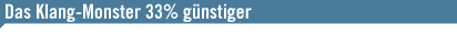 Das Klang-Monster 33% g&uuml;nstiger